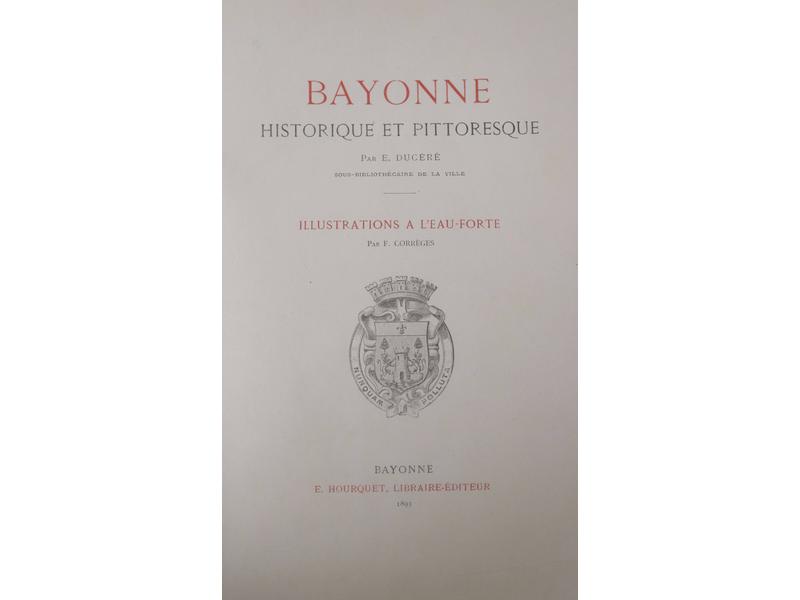 DUCÉRÉ (Édouard), Bayonne historique et pittoresque,...